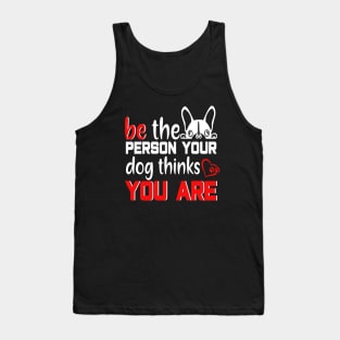 Be the person your dog thinks you are Tank Top